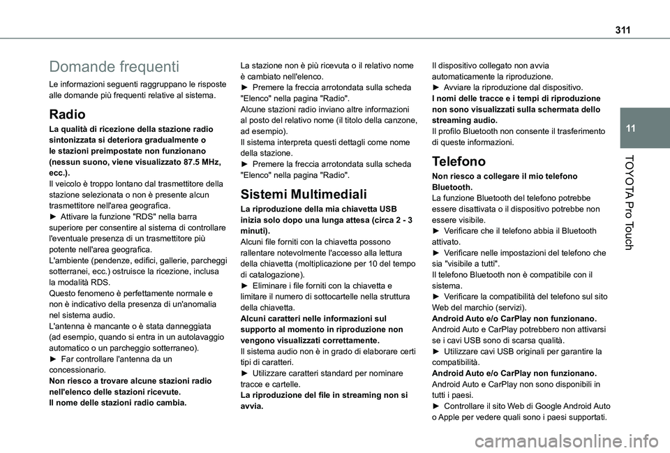 TOYOTA PROACE VERSO EV 2021 Manuale duso (in Italian) 3 11
TOYOTA Pro Touch
11
Domande frequenti
Le informazioni seguenti raggruppano le risposte alle domande più frequenti relative al sistema.
Radio
La qualità di ricezione della stazione radio sintoni TOYOTA PROACE VERSO EV 2021 Manuale duso (in Italian) 3 11
TOYOTA Pro Touch
11
Domande frequenti
Le informazioni seguenti raggruppano le risposte alle domande più frequenti relative al sistema.
Radio
La qualità di ricezione della stazione radio sintoni