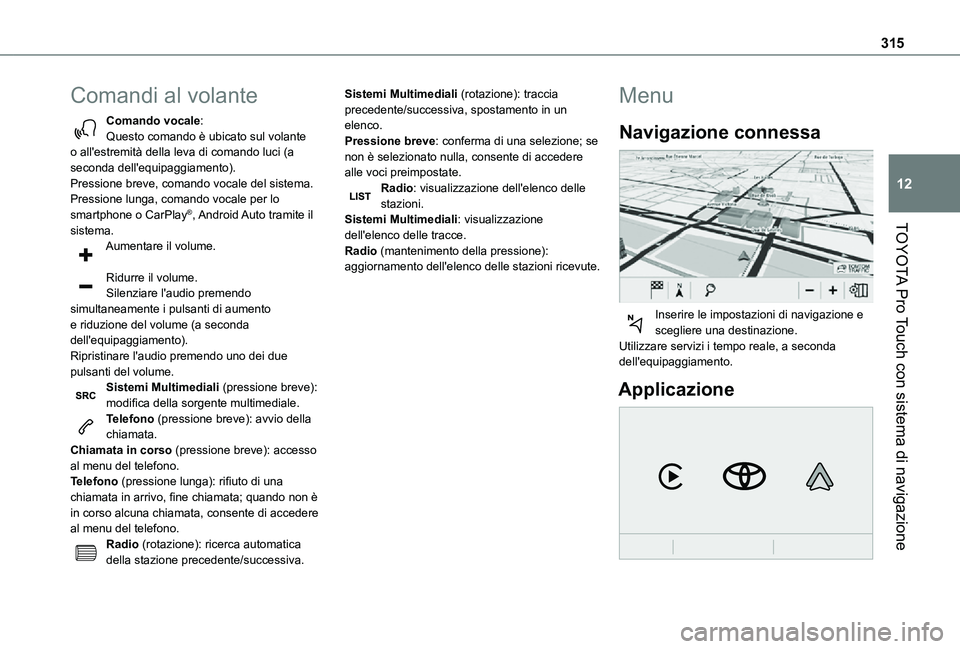 TOYOTA PROACE VERSO EV 2021 Manuale duso (in Italian) 315
TOYOTA Pro Touch con sistema di navigazione
12
Comandi al volante
Comando vocale:Questo comando è ubicato sul volante o all'estremità della leva di comando luci (a seconda dell'equipaggi TOYOTA PROACE VERSO EV 2021 Manuale duso (in Italian) 315
TOYOTA Pro Touch con sistema di navigazione
12
Comandi al volante
Comando vocale:Questo comando è ubicato sul volante o all'estremità della leva di comando luci (a seconda dell'equipaggi