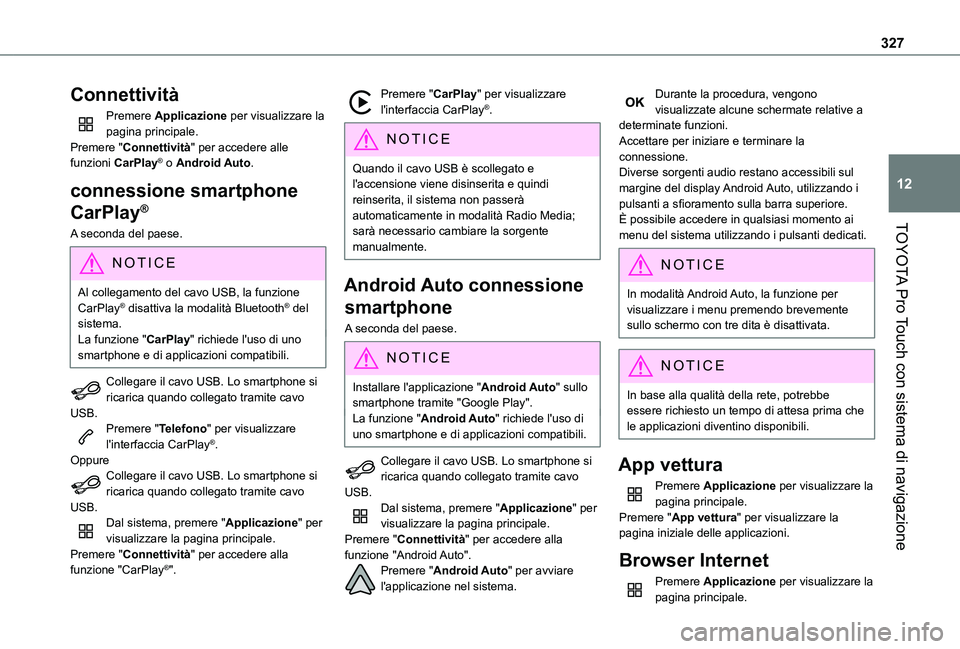 TOYOTA PROACE VERSO EV 2021 Manuale duso (in Italian) 327
TOYOTA Pro Touch con sistema di navigazione
12
Connettività
Premere Applicazione per visualizzare la pagina principale.Premere "Connettività" per accedere alle funzioni CarPlay® o Andro TOYOTA PROACE VERSO EV 2021 Manuale duso (in Italian) 327
TOYOTA Pro Touch con sistema di navigazione
12
Connettività
Premere Applicazione per visualizzare la pagina principale.Premere "Connettività" per accedere alle funzioni CarPlay® o Andro