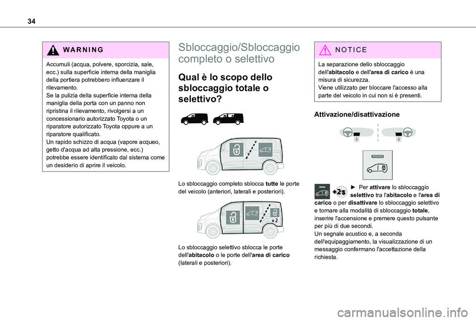 TOYOTA PROACE VERSO EV 2021 Manuale duso (in Italian) 34
WARNI NG
Accumuli (acqua, polvere, sporcizia, sale, ecc.) sulla superficie interna della maniglia della portiera potrebbero influenzare il rilevamento.Se la pulizia della superficie interna della m TOYOTA PROACE VERSO EV 2021 Manuale duso (in Italian) 34
WARNI NG
Accumuli (acqua, polvere, sporcizia, sale, ecc.) sulla superficie interna della maniglia della portiera potrebbero influenzare il rilevamento.Se la pulizia della superficie interna della m
