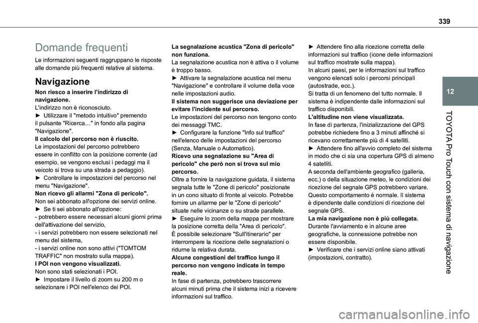 TOYOTA PROACE VERSO EV 2021 Manuale duso (in Italian) 339
TOYOTA Pro Touch con sistema di navigazione
12
Domande frequenti
Le informazioni seguenti raggruppano le risposte alle domande più frequenti relative al sistema.
Navigazione
Non riesco a inserire TOYOTA PROACE VERSO EV 2021 Manuale duso (in Italian) 339
TOYOTA Pro Touch con sistema di navigazione
12
Domande frequenti
Le informazioni seguenti raggruppano le risposte alle domande più frequenti relative al sistema.
Navigazione
Non riesco a inserire