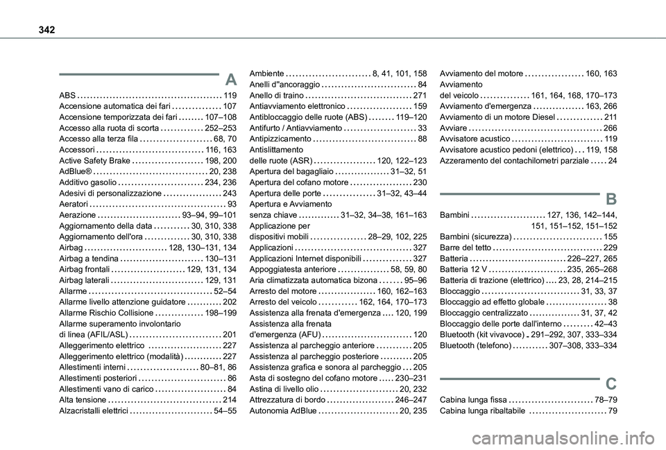 TOYOTA PROACE VERSO EV 2021  Manuale duso (in Italian) 342
A
ABS   11 9Accensione automatica dei fari   107Accensione temporizzata dei fari   107–108Accesso alla ruota di scorta   252–253Accesso alla terza fila   68, 70Accessori   11 6, 163Active Safe
