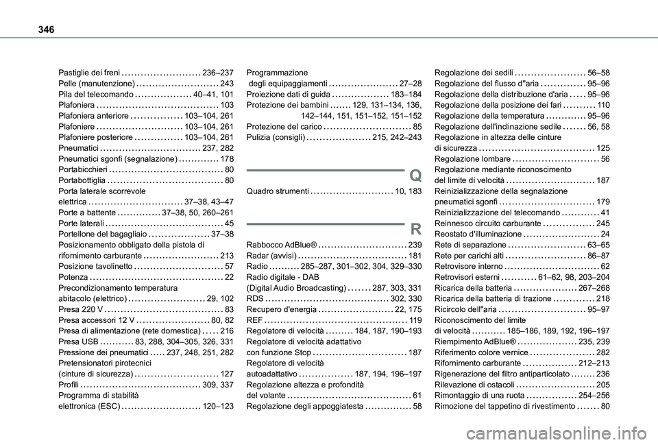 TOYOTA PROACE VERSO EV 2021  Manuale duso (in Italian) 346
Pastiglie dei freni   236–237Pelle (manutenzione)   243Pila del telecomando   40–41, 101Plafoniera   103Plafoniera anteriore   103–104, 261Plafoniere   103–104, 261Plafoniere posteriore   
