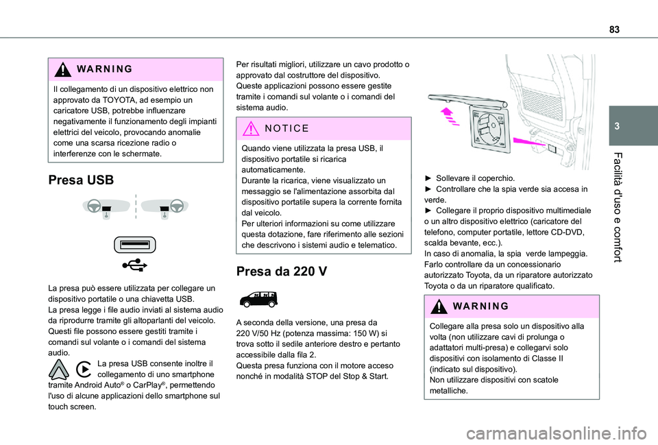 TOYOTA PROACE VERSO EV 2021 Manuale duso (in Italian) 83
Facilità d'uso e comfort
3
WARNI NG
Il collegamento di un dispositivo elettrico non approvato da TOYOTA, ad esempio un caricatore USB, potrebbe influenzare negativamente il funzionamento degli TOYOTA PROACE VERSO EV 2021 Manuale duso (in Italian) 83
Facilità d'uso e comfort
3
WARNI NG
Il collegamento di un dispositivo elettrico non approvato da TOYOTA, ad esempio un caricatore USB, potrebbe influenzare negativamente il funzionamento degli
