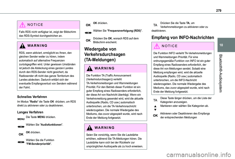 TOYOTA PROACE VERSO EV 2021  Betriebsanleitungen (in German) 279
Bluetooth®-Audiosystem
10
NOTIC E
Falls RDS nicht verfügbar ist, zeigt der Bildschirm das RDS-Symbol durchgestrichen an.
WARNI NG
RDS, wenn aktiviert, ermöglicht es Ihnen, den gleichen Sender w