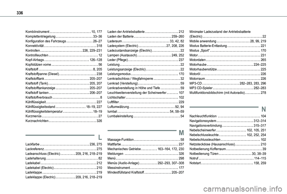 TOYOTA PROACE VERSO EV 2021 Betriebsanleitungen (in German) 336
Kombiinstrument 10, 177Komplettentriegelung 33–36Konfiguration des Fahrzeugs 26–27Konnektivität 318Kontrollen 226, 229–231Kontrollleuchten 12Kopf-Airbags 126–128Kopfstützen TOYOTA PROACE VERSO EV 2021 Betriebsanleitungen (in German) 336
Kombiinstrument 10, 177Komplettentriegelung 33–36Konfiguration des Fahrzeugs 26–27Konnektivität 318Kontrollen 226, 229–231Kontrollleuchten 12Kopf-Airbags 126–128Kopfstützen
