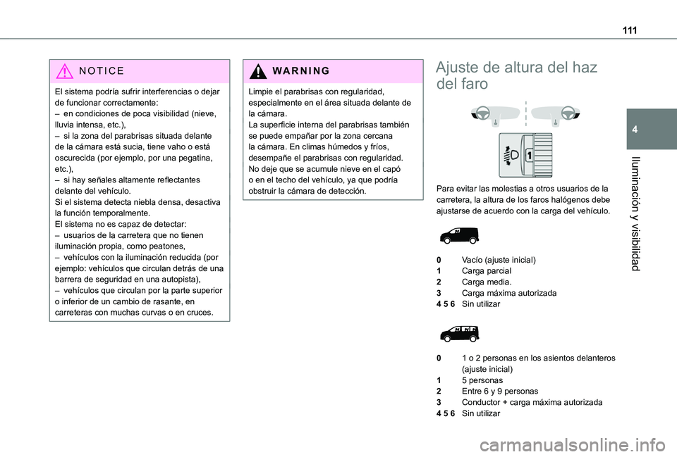 TOYOTA PROACE VERSO EV 2021 Manuale de Empleo (in Spanish) 111
Iluminación y visibilidad
4
NOTIC E
El sistema podrÃa sufrir interferencias o dejar de funcionar correctamente:– en condiciones de poca visibilidad (nieve, lluvia intensa, etc.),– si la zona TOYOTA PROACE VERSO EV 2021 Manuale de Empleo (in Spanish) 111
Iluminación y visibilidad
4
NOTIC E
El sistema podrÃa sufrir interferencias o dejar de funcionar correctamente:– en condiciones de poca visibilidad (nieve, lluvia intensa, etc.),– si la zona