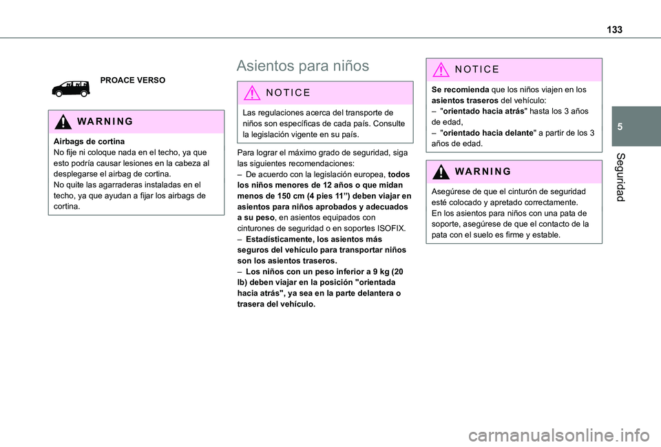 TOYOTA PROACE VERSO EV 2021 Manuale de Empleo (in Spanish) 133
Seguridad
5
PROACE VERSO
WARNI NG
Airbags de cortinaNo fije ni coloque nada en el techo, ya que esto podría causar lesiones en la cabeza al desplegarse el airbag de cortina.No quite las agarrader TOYOTA PROACE VERSO EV 2021 Manuale de Empleo (in Spanish) 133
Seguridad
5
PROACE VERSO
WARNI NG
Airbags de cortinaNo fije ni coloque nada en el techo, ya que esto podría causar lesiones en la cabeza al desplegarse el airbag de cortina.No quite las agarrader