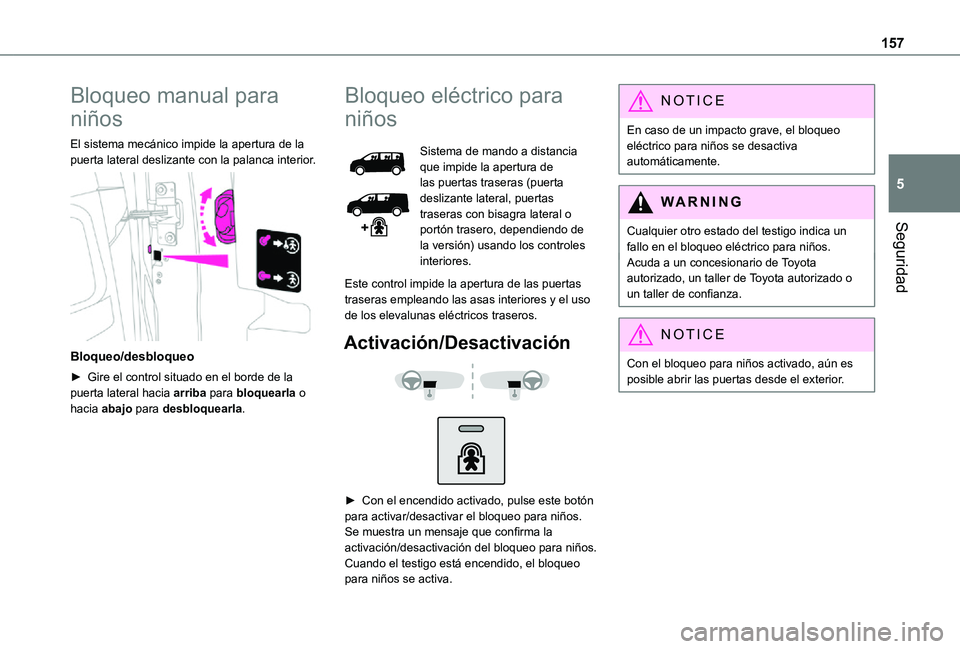 TOYOTA PROACE VERSO EV 2021 Manuale de Empleo (in Spanish) 157
Seguridad
5
Bloqueo manual para
niños
El sistema mecánico impide la apertura de la puerta lateral deslizante con la palanca interior.
Bloqueo/desbloqueo
► Gire el control situado en el bor TOYOTA PROACE VERSO EV 2021 Manuale de Empleo (in Spanish) 157
Seguridad
5
Bloqueo manual para
niños
El sistema mecánico impide la apertura de la puerta lateral deslizante con la palanca interior.
Bloqueo/desbloqueo
► Gire el control situado en el bor
