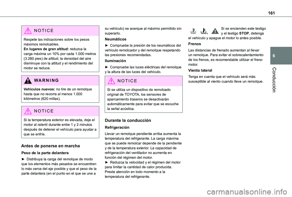 TOYOTA PROACE VERSO EV 2021 Manuale de Empleo (in Spanish) 161
Conducción
6
NOTIC E
Respete las indicaciones sobre los pesos máximos remolcables.En lugares de gran altitud: reduzca la carga máxima un 10% por cada 1.000 metros (3.280 pies) de altitud; la de TOYOTA PROACE VERSO EV 2021 Manuale de Empleo (in Spanish) 161
Conducción
6
NOTIC E
Respete las indicaciones sobre los pesos máximos remolcables.En lugares de gran altitud: reduzca la carga máxima un 10% por cada 1.000 metros (3.280 pies) de altitud; la de