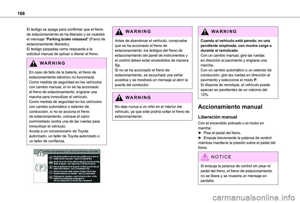 TOYOTA PROACE VERSO EV 2021 Manuale de Empleo (in Spanish) 168
El testigo se apaga para confirmar que el freno de estacionamiento se ha liberado y se muestra el mensaje "Parking brake released" (Freno de estacionamiento liberado).El testigo parpadea c TOYOTA PROACE VERSO EV 2021 Manuale de Empleo (in Spanish) 168
El testigo se apaga para confirmar que el freno de estacionamiento se ha liberado y se muestra el mensaje "Parking brake released" (Freno de estacionamiento liberado).El testigo parpadea c