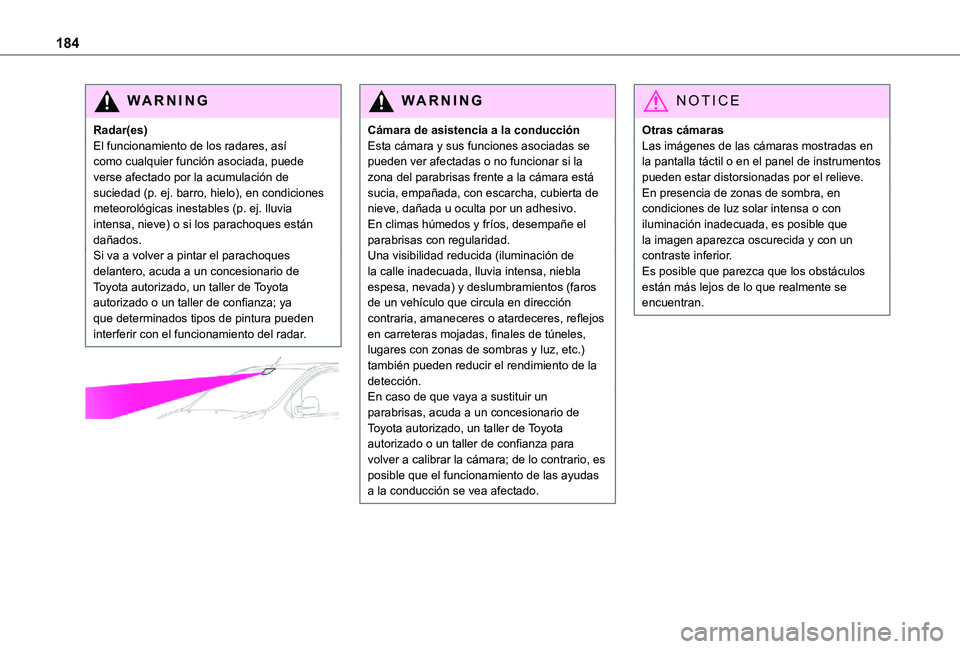 TOYOTA PROACE VERSO EV 2021 Manuale de Empleo (in Spanish) 184
WARNI NG
Radar(es)El funcionamiento de los radares, asà como cualquier función asociada, puede verse afectado por la acumulación de suciedad (p. ej. barro, hielo), en condiciones meteorológica TOYOTA PROACE VERSO EV 2021 Manuale de Empleo (in Spanish) 184
WARNI NG
Radar(es)El funcionamiento de los radares, asà como cualquier función asociada, puede verse afectado por la acumulación de suciedad (p. ej. barro, hielo), en condiciones meteorológica