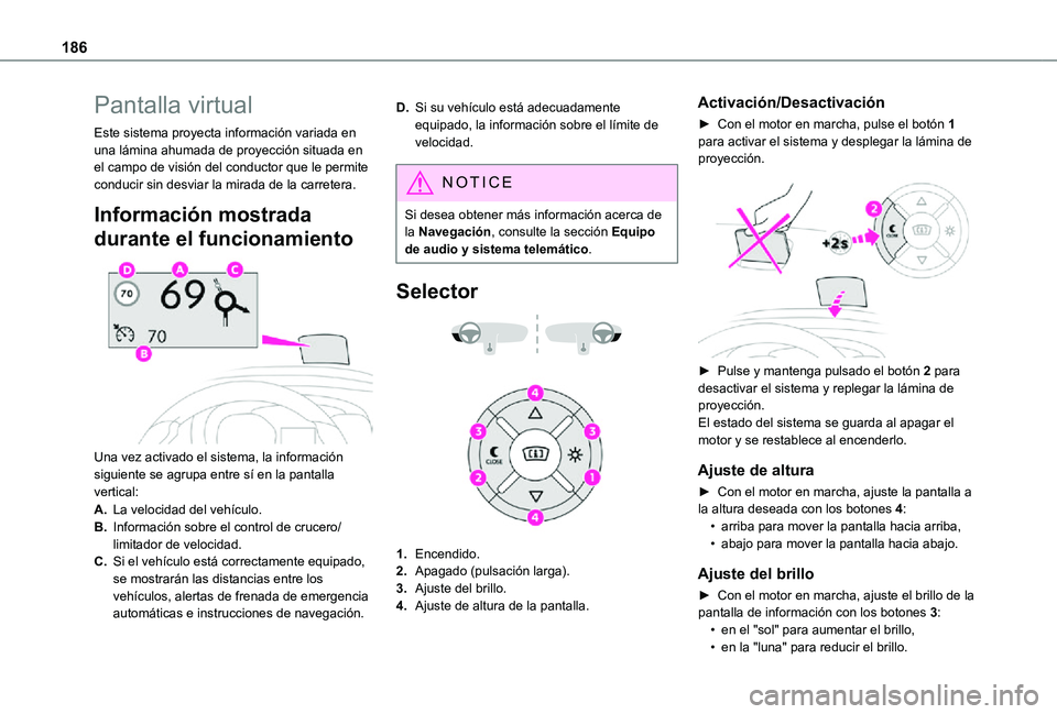 TOYOTA PROACE VERSO EV 2021 Manuale de Empleo (in Spanish) 186
Pantalla virtual
Este sistema proyecta información variada en una lámina ahumada de proyección situada en el campo de visión del conductor que le permite conducir sin desviar la mirada de la c TOYOTA PROACE VERSO EV 2021 Manuale de Empleo (in Spanish) 186
Pantalla virtual
Este sistema proyecta información variada en una lámina ahumada de proyección situada en el campo de visión del conductor que le permite conducir sin desviar la mirada de la c