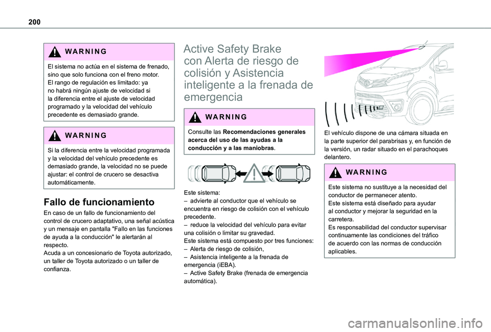 TOYOTA PROACE VERSO EV 2021 Manuale de Empleo (in Spanish) 200
WARNI NG
El sistema no actúa en el sistema de frenado, sino que solo funciona con el freno motor.El rango de regulación es limitado: ya no habrá ningún ajuste de velocidad si la diferencia ent TOYOTA PROACE VERSO EV 2021 Manuale de Empleo (in Spanish) 200
WARNI NG
El sistema no actúa en el sistema de frenado, sino que solo funciona con el freno motor.El rango de regulación es limitado: ya no habrá ningún ajuste de velocidad si la diferencia ent