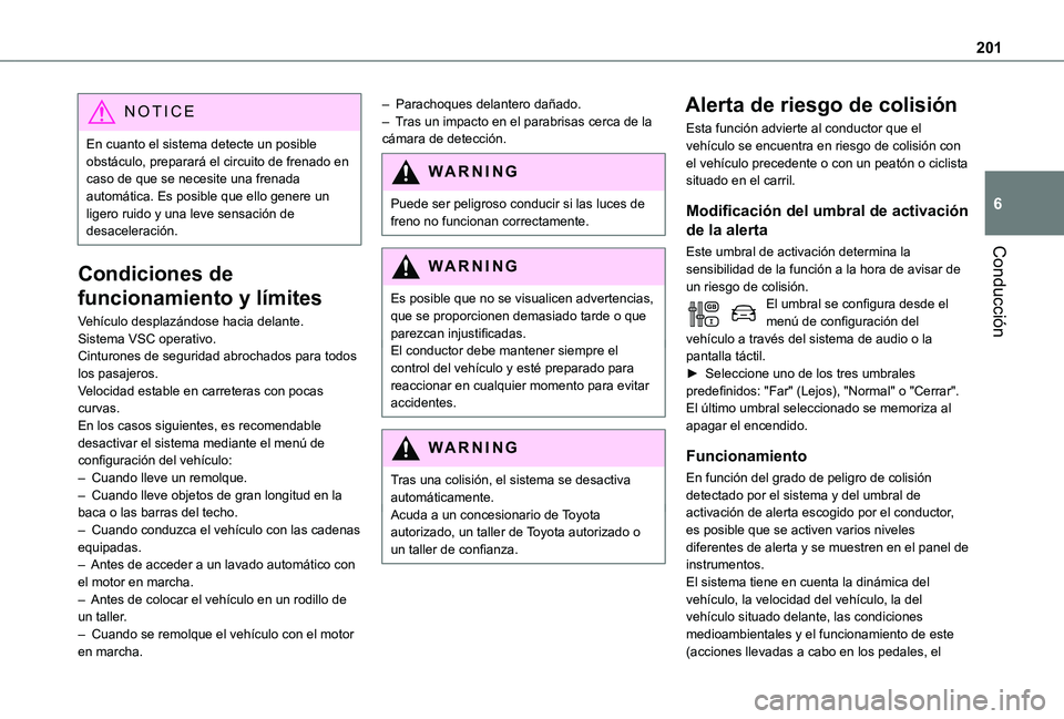 TOYOTA PROACE VERSO EV 2021 Manuale de Empleo (in Spanish) 201
Conducción
6
NOTIC E
En cuanto el sistema detecte un posible obstáculo, preparará el circuito de frenado en caso de que se necesite una frenada automática. Es posible que ello genere un ligero TOYOTA PROACE VERSO EV 2021 Manuale de Empleo (in Spanish) 201
Conducción
6
NOTIC E
En cuanto el sistema detecte un posible obstáculo, preparará el circuito de frenado en caso de que se necesite una frenada automática. Es posible que ello genere un ligero