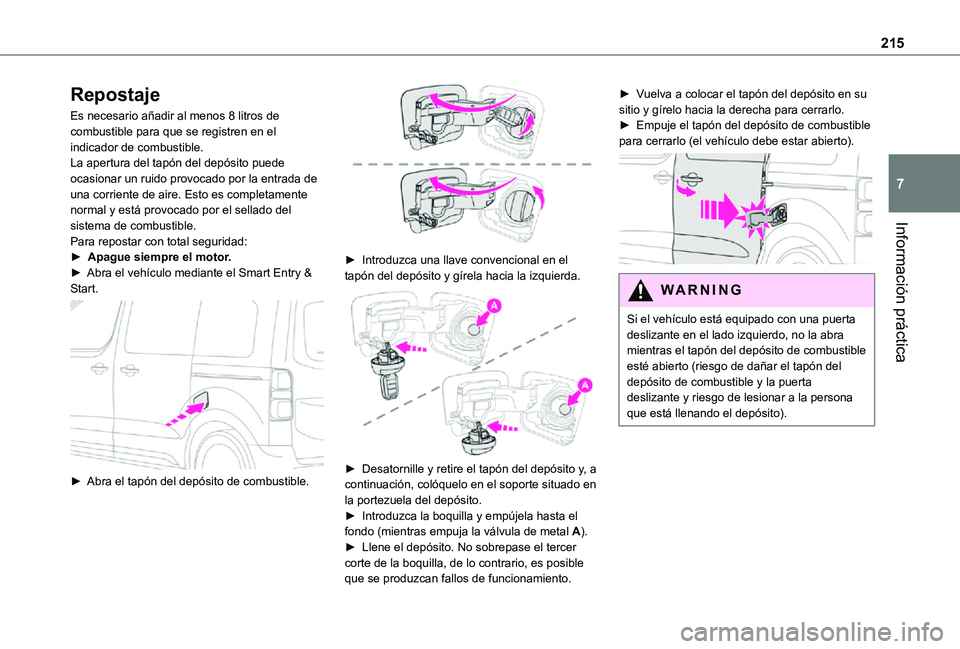 TOYOTA PROACE VERSO EV 2021 Manuale de Empleo (in Spanish) 215
Información práctica
7
Repostaje
Es necesario añadir al menos 8 litros de combustible para que se registren en el indicador de combustible.La apertura del tapón del depósito puede ocasionar u TOYOTA PROACE VERSO EV 2021 Manuale de Empleo (in Spanish) 215
Información práctica
7
Repostaje
Es necesario añadir al menos 8 litros de combustible para que se registren en el indicador de combustible.La apertura del tapón del depósito puede ocasionar u