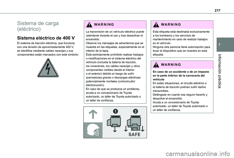 TOYOTA PROACE VERSO EV 2021 Manuale de Empleo (in Spanish) 217
Información práctica
7
Sistema de carga
(eléctrico)
Sistema eléctrico de 400 V
El sistema de tracción eléctrica, que funciona con una tensión de aproximadamente 400 V, se identifica median TOYOTA PROACE VERSO EV 2021 Manuale de Empleo (in Spanish) 217
Información práctica
7
Sistema de carga
(eléctrico)
Sistema eléctrico de 400 V
El sistema de tracción eléctrica, que funciona con una tensión de aproximadamente 400 V, se identifica median