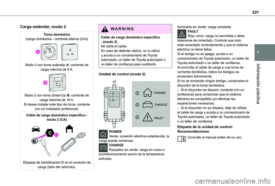 TOYOTA PROACE VERSO EV 2021 Manuale de Empleo (in Spanish) 221
Información práctica
7
Carga estándar, modo 2
Toma doméstica(carga doméstica - corriente alterna (CA))
Modo 2 con toma estándar A: corriente de carga máxima de 8 A.
Modo 2 con toma Gr TOYOTA PROACE VERSO EV 2021 Manuale de Empleo (in Spanish) 221
Información práctica
7
Carga estándar, modo 2
Toma doméstica(carga doméstica - corriente alterna (CA))
Modo 2 con toma estándar A: corriente de carga máxima de 8 A.
Modo 2 con toma Gr