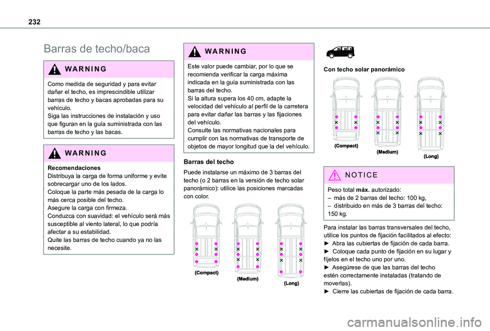 TOYOTA PROACE VERSO EV 2021 Manuale de Empleo (in Spanish) 232
Barras de techo/baca
WARNI NG
Como medida de seguridad y para evitar dañar el techo, es imprescindible utilizar barras de techo y bacas aprobadas para su vehículo.Siga las instrucciones de insta TOYOTA PROACE VERSO EV 2021 Manuale de Empleo (in Spanish) 232
Barras de techo/baca
WARNI NG
Como medida de seguridad y para evitar dañar el techo, es imprescindible utilizar barras de techo y bacas aprobadas para su vehículo.Siga las instrucciones de insta