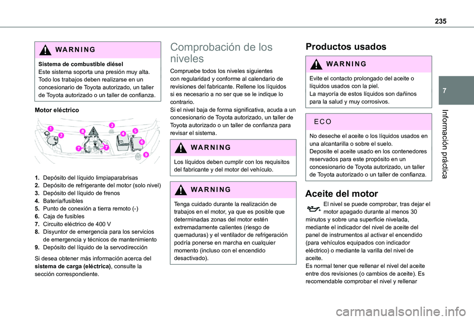 TOYOTA PROACE VERSO EV 2021 Manuale de Empleo (in Spanish) 235
Información práctica
7
WARNI NG
Sistema de combustible diéselEste sistema soporta una presión muy alta.Todo los trabajos deben realizarse en un concesionario de Toyota autorizado, un taller de TOYOTA PROACE VERSO EV 2021 Manuale de Empleo (in Spanish) 235
Información práctica
7
WARNI NG
Sistema de combustible diéselEste sistema soporta una presión muy alta.Todo los trabajos deben realizarse en un concesionario de Toyota autorizado, un taller de