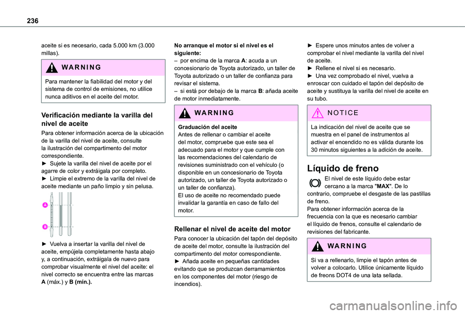 TOYOTA PROACE VERSO EV 2021 Manuale de Empleo (in Spanish) 236
aceite si es necesario, cada 5.000 km (3.000 millas).
WARNI NG
Para mantener la fiabilidad del motor y del sistema de control de emisiones, no utilice nunca aditivos en el aceite del motor.
Verifi TOYOTA PROACE VERSO EV 2021 Manuale de Empleo (in Spanish) 236
aceite si es necesario, cada 5.000 km (3.000 millas).
WARNI NG
Para mantener la fiabilidad del motor y del sistema de control de emisiones, no utilice nunca aditivos en el aceite del motor.
Verifi