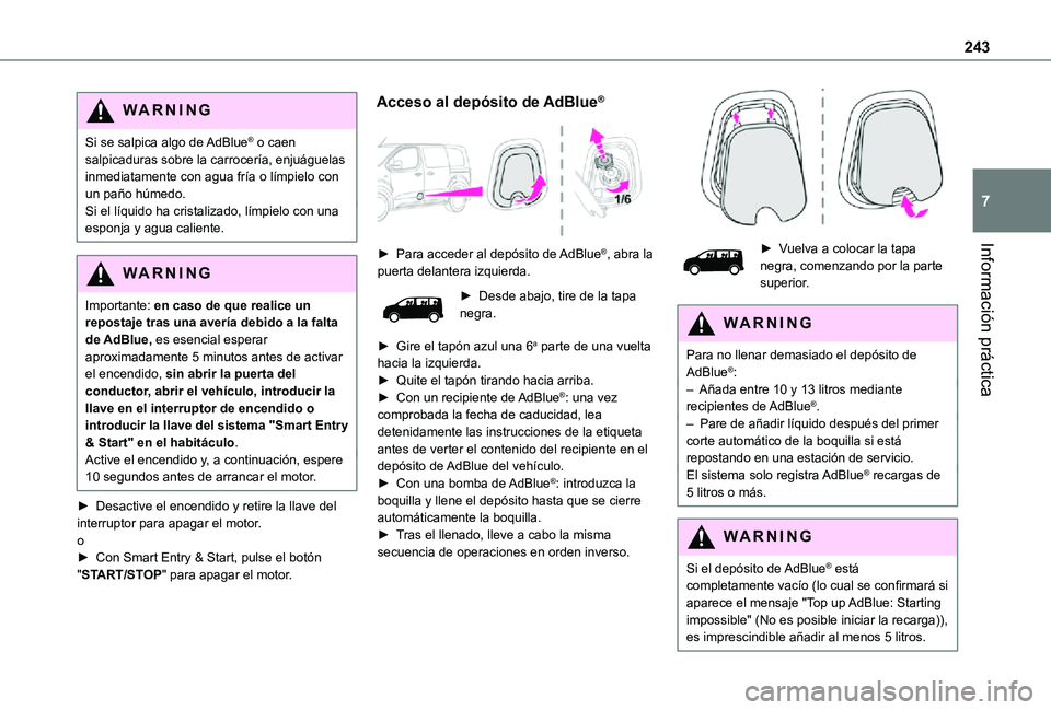 TOYOTA PROACE VERSO EV 2021 Manuale de Empleo (in Spanish) 243
Información práctica
7
WARNI NG
Si se salpica algo de AdBlue® o caen salpicaduras sobre la carrocería, enjuáguelas inmediatamente con agua fría o límpielo con un paño húmedo.Si el líquid TOYOTA PROACE VERSO EV 2021 Manuale de Empleo (in Spanish) 243
Información práctica
7
WARNI NG
Si se salpica algo de AdBlue® o caen salpicaduras sobre la carrocería, enjuáguelas inmediatamente con agua fría o límpielo con un paño húmedo.Si el líquid