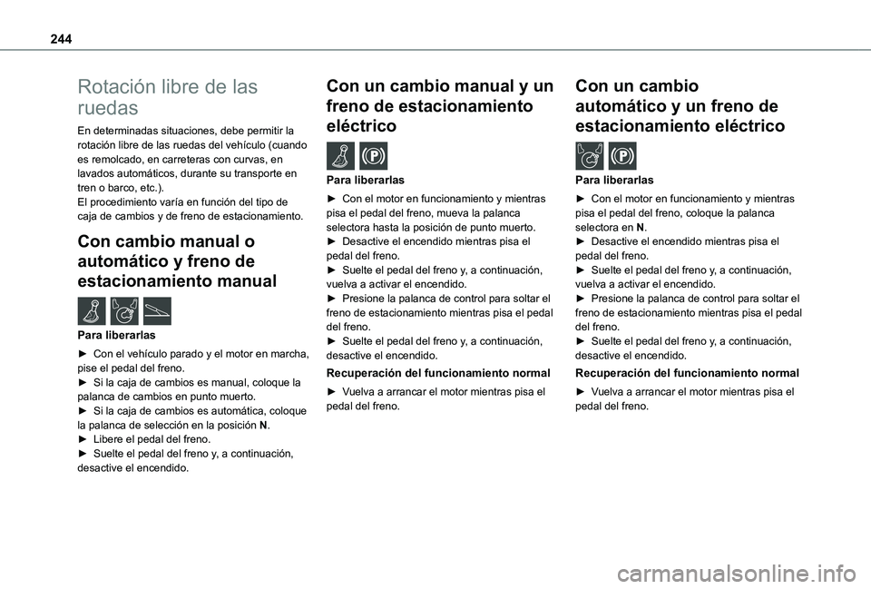 TOYOTA PROACE VERSO EV 2021 Manuale de Empleo (in Spanish) 244
Rotación libre de las
ruedas
En determinadas situaciones, debe permitir la rotación libre de las ruedas del vehículo (cuando es remolcado, en carreteras con curvas, en lavados automáticos, du TOYOTA PROACE VERSO EV 2021 Manuale de Empleo (in Spanish) 244
Rotación libre de las
ruedas
En determinadas situaciones, debe permitir la rotación libre de las ruedas del vehículo (cuando es remolcado, en carreteras con curvas, en lavados automáticos, du