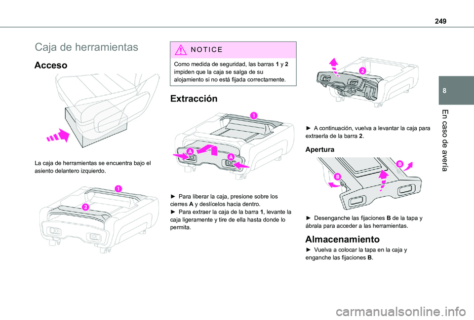 TOYOTA PROACE VERSO EV 2021 Manuale de Empleo (in Spanish) 249
En caso de avería
8
Caja de herramientas
Acceso
La caja de herramientas se encuentra bajo el asiento delantero izquierdo.
NOTIC E
Como medida de seguridad, las barras 1 y 2 impiden que la c TOYOTA PROACE VERSO EV 2021 Manuale de Empleo (in Spanish) 249
En caso de avería
8
Caja de herramientas
Acceso
La caja de herramientas se encuentra bajo el asiento delantero izquierdo.
NOTIC E
Como medida de seguridad, las barras 1 y 2 impiden que la c