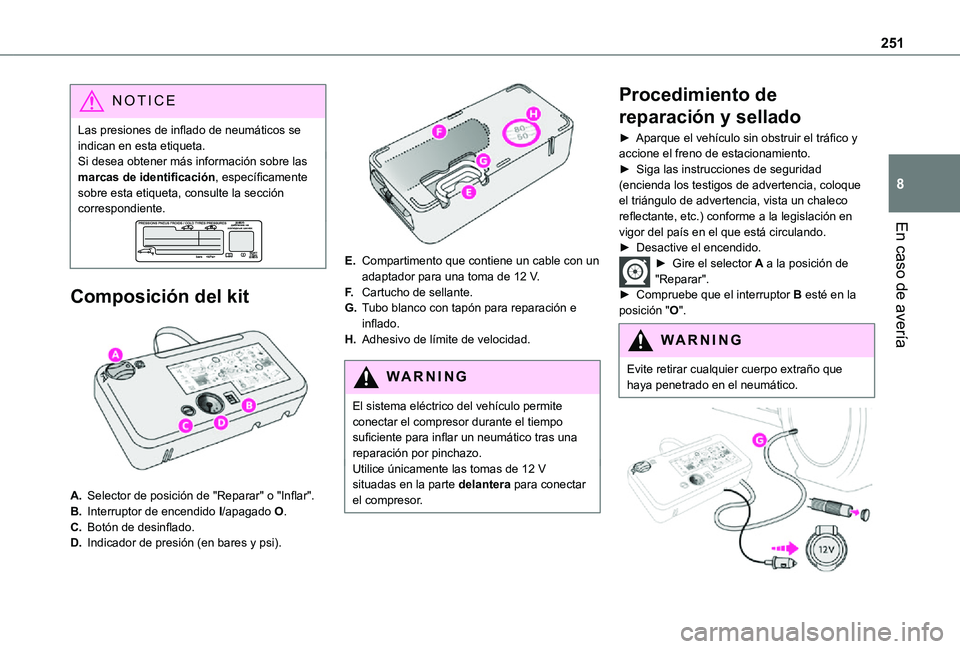TOYOTA PROACE VERSO EV 2021 Manuale de Empleo (in Spanish) 251
En caso de avería
8
NOTIC E
Las presiones de inflado de neumáticos se indican en esta etiqueta.Si desea obtener más información sobre las marcas de identificación, específicamente sobre esta TOYOTA PROACE VERSO EV 2021 Manuale de Empleo (in Spanish) 251
En caso de avería
8
NOTIC E
Las presiones de inflado de neumáticos se indican en esta etiqueta.Si desea obtener más información sobre las marcas de identificación, específicamente sobre esta