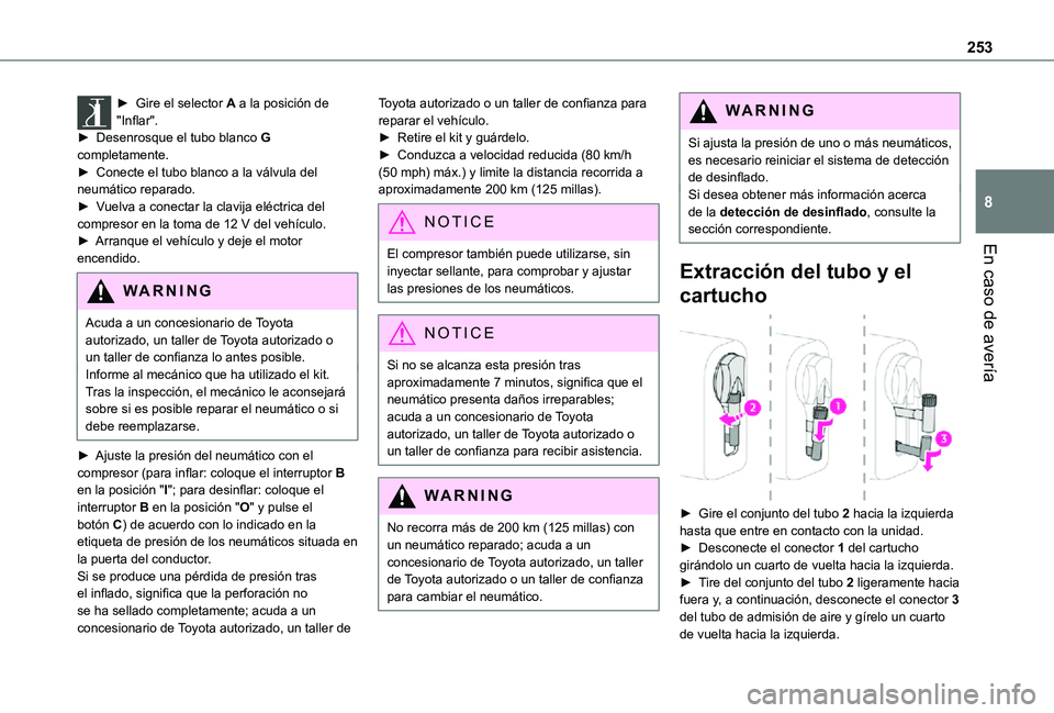 TOYOTA PROACE VERSO EV 2021 Manuale de Empleo (in Spanish) 253
En caso de avería
8
► Gire el selector A a la posición de "Inflar".► Desenrosque el tubo blanco G completamente.► Conecte el tubo blanco a la válvula del neumático reparado.► V TOYOTA PROACE VERSO EV 2021 Manuale de Empleo (in Spanish) 253
En caso de avería
8
► Gire el selector A a la posición de "Inflar".► Desenrosque el tubo blanco G completamente.► Conecte el tubo blanco a la válvula del neumático reparado.► V