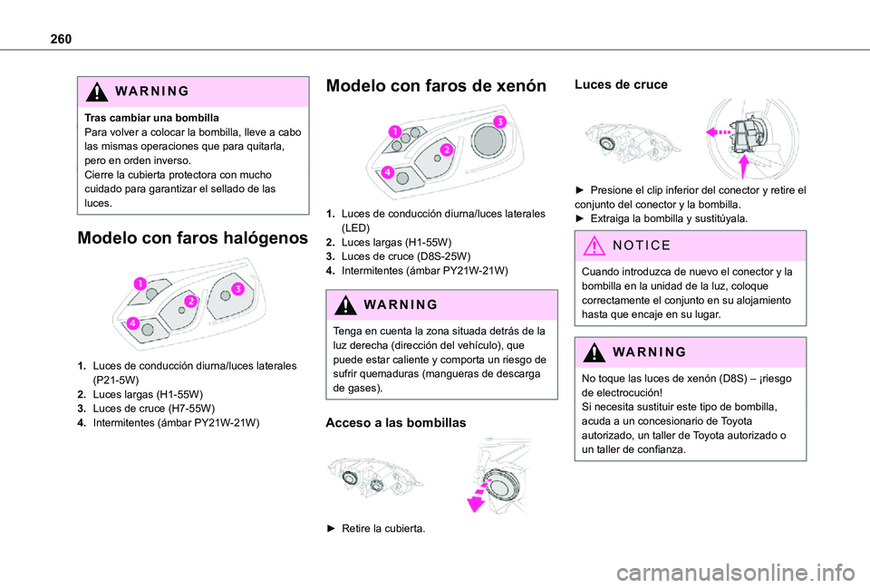 TOYOTA PROACE VERSO EV 2021 Manuale de Empleo (in Spanish) 260
WARNI NG
Tras cambiar una bombillaPara volver a colocar la bombilla, lleve a cabo las mismas operaciones que para quitarla, pero en orden inverso.Cierre la cubierta protectora con mucho cuidado pa TOYOTA PROACE VERSO EV 2021 Manuale de Empleo (in Spanish) 260
WARNI NG
Tras cambiar una bombillaPara volver a colocar la bombilla, lleve a cabo las mismas operaciones que para quitarla, pero en orden inverso.Cierre la cubierta protectora con mucho cuidado pa