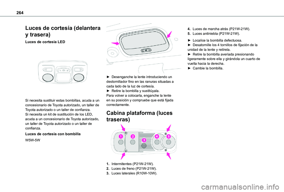 TOYOTA PROACE VERSO EV 2021 Manuale de Empleo (in Spanish) 264
Luces de cortesía (delantera
y trasera)
Luces de cortesía LED
Si necesita sustituir estas bombillas, acuda a un concesionario de Toyota autorizado, un taller de Toyota autorizado o un taller TOYOTA PROACE VERSO EV 2021 Manuale de Empleo (in Spanish) 264
Luces de cortesía (delantera
y trasera)
Luces de cortesía LED
Si necesita sustituir estas bombillas, acuda a un concesionario de Toyota autorizado, un taller de Toyota autorizado o un taller
