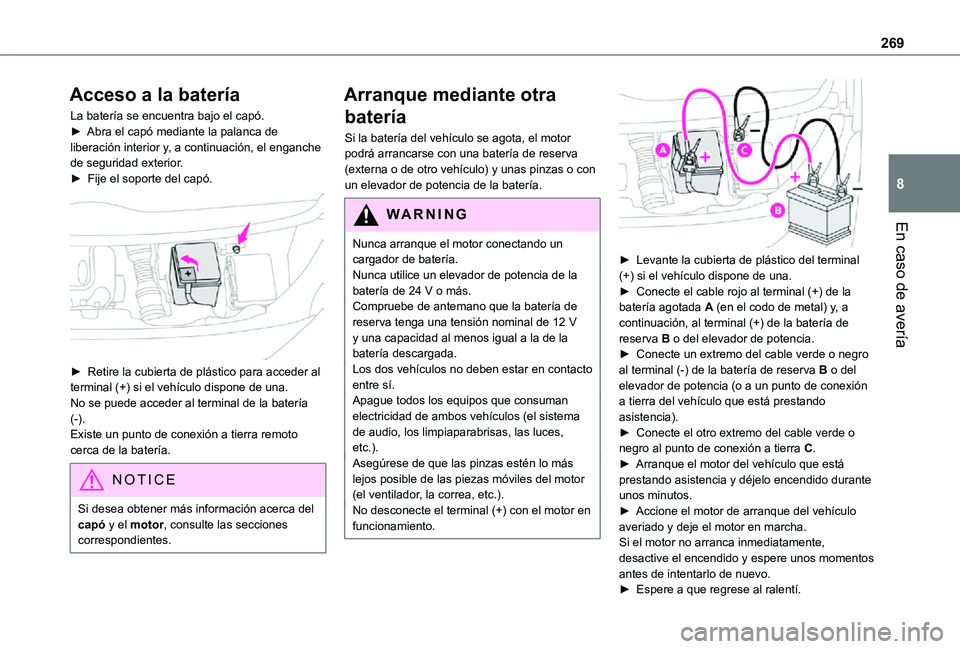 TOYOTA PROACE VERSO EV 2021 Manuale de Empleo (in Spanish) 269
En caso de avería
8
Acceso a la batería
La batería se encuentra bajo el capó.► Abra el capó mediante la palanca de liberación interior y, a continuación, el enganche de seguridad exterior TOYOTA PROACE VERSO EV 2021 Manuale de Empleo (in Spanish) 269
En caso de avería
8
Acceso a la batería
La batería se encuentra bajo el capó.► Abra el capó mediante la palanca de liberación interior y, a continuación, el enganche de seguridad exterior