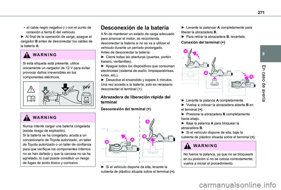 TOYOTA PROACE VERSO EV 2021  Manuale de Empleo (in Spanish) 271
En caso de avería
8
• el cable negro negativo (-) con el punto de conexión a tierra C del vehículo.►  Al final de la operación de carga, apague el cargador B antes de desconectar los cable