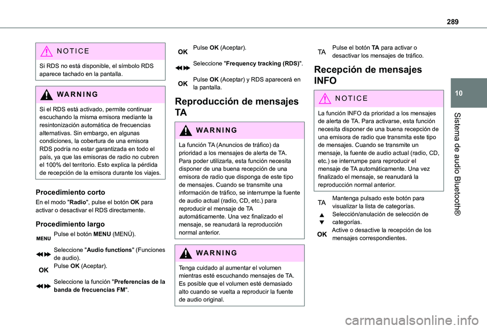 TOYOTA PROACE VERSO EV 2021 Manuale de Empleo (in Spanish) 289
Sistema de audio Bluetooth®
10
NOTIC E
Si RDS no está disponible, el símbolo RDS aparece tachado en la pantalla.
WARNI NG
Si el RDS está activado, permite continuar escuchando la misma emisora TOYOTA PROACE VERSO EV 2021 Manuale de Empleo (in Spanish) 289
Sistema de audio Bluetooth®
10
NOTIC E
Si RDS no está disponible, el símbolo RDS aparece tachado en la pantalla.
WARNI NG
Si el RDS está activado, permite continuar escuchando la misma emisora