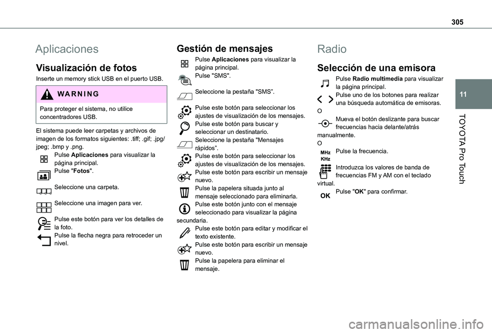 TOYOTA PROACE VERSO EV 2021 Manuale de Empleo (in Spanish) 305
TOYOTA Pro Touch
11
Aplicaciones
Visualización de fotos
Inserte un memory stick USB en el puerto USB.
WARNI NG
Para proteger el sistema, no utilice concentradores USB.
El sistema puede leer carpe TOYOTA PROACE VERSO EV 2021 Manuale de Empleo (in Spanish) 305
TOYOTA Pro Touch
11
Aplicaciones
Visualización de fotos
Inserte un memory stick USB en el puerto USB.
WARNI NG
Para proteger el sistema, no utilice concentradores USB.
El sistema puede leer carpe