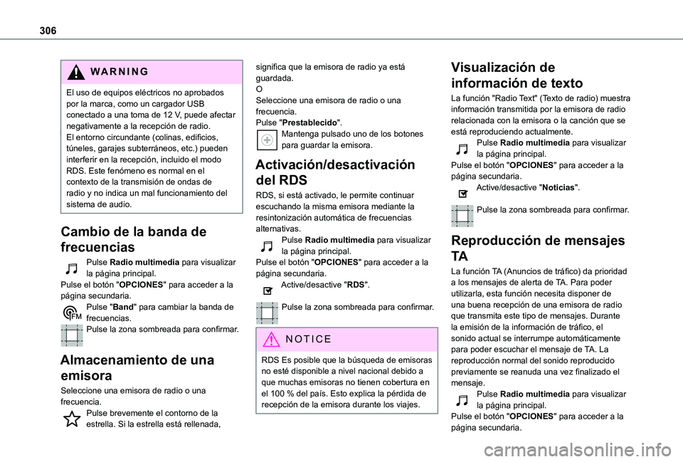TOYOTA PROACE VERSO EV 2021 Manuale de Empleo (in Spanish) 306
WARNI NG
El uso de equipos eléctricos no aprobados por la marca, como un cargador USB conectado a una toma de 12 V, puede afectar negativamente a la recepción de radio.El entorno circundante (co TOYOTA PROACE VERSO EV 2021 Manuale de Empleo (in Spanish) 306
WARNI NG
El uso de equipos eléctricos no aprobados por la marca, como un cargador USB conectado a una toma de 12 V, puede afectar negativamente a la recepción de radio.El entorno circundante (co