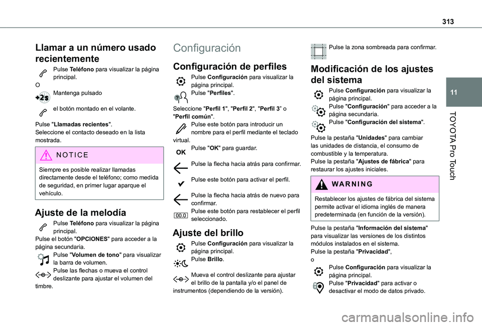TOYOTA PROACE VERSO EV 2021 Manuale de Empleo (in Spanish) 313
TOYOTA Pro Touch
11
Llamar a un número usado
recientemente
Pulse Teléfono para visualizar la página principal.OMantenga pulsado
el botón montado en el volante.
Pulse "Llamadas recientes TOYOTA PROACE VERSO EV 2021 Manuale de Empleo (in Spanish) 313
TOYOTA Pro Touch
11
Llamar a un número usado
recientemente
Pulse Teléfono para visualizar la página principal.OMantenga pulsado
el botón montado en el volante.
Pulse "Llamadas recientes