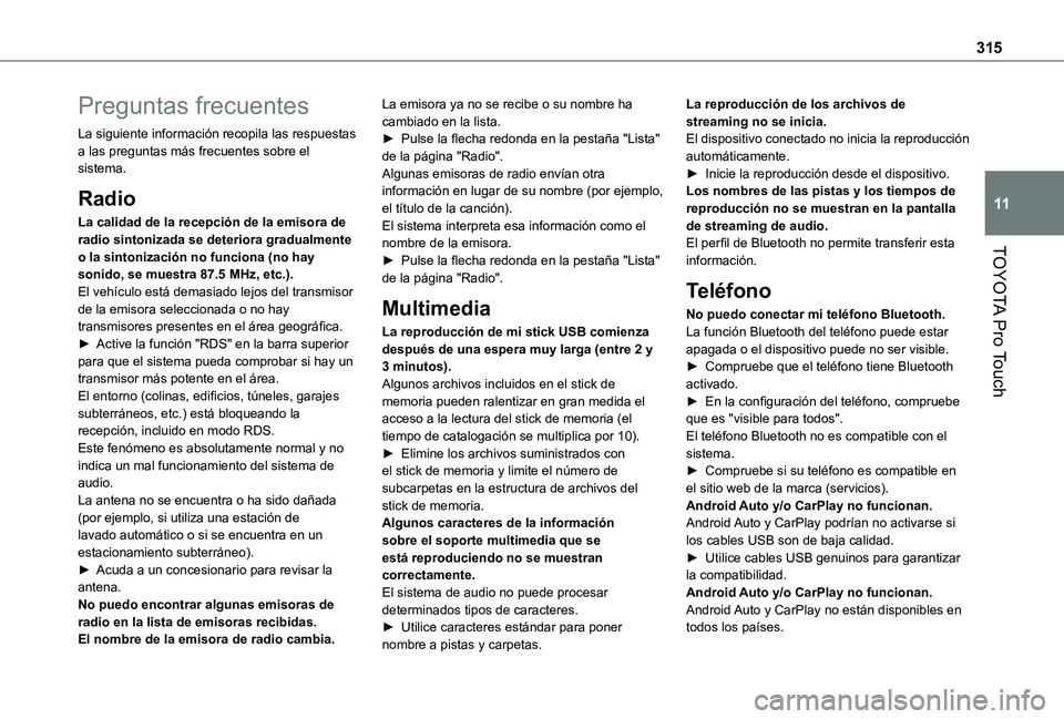 TOYOTA PROACE VERSO EV 2021 Manuale de Empleo (in Spanish) 315
TOYOTA Pro Touch
11
Preguntas frecuentes
La siguiente información recopila las respuestas a las preguntas más frecuentes sobre el sistema.
Radio
La calidad de la recepción de la emisora de radi TOYOTA PROACE VERSO EV 2021 Manuale de Empleo (in Spanish) 315
TOYOTA Pro Touch
11
Preguntas frecuentes
La siguiente información recopila las respuestas a las preguntas más frecuentes sobre el sistema.
Radio
La calidad de la recepción de la emisora de radi
