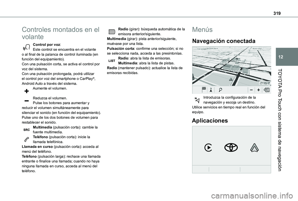 TOYOTA PROACE VERSO EV 2021 Manuale de Empleo (in Spanish) 319
TOYOTA Pro Touch con sistema de navegación
12
Controles montados en el
volante
Control por voz:Este control se encuentra en el volante o al final de la palanca de control iluminada (en función TOYOTA PROACE VERSO EV 2021 Manuale de Empleo (in Spanish) 319
TOYOTA Pro Touch con sistema de navegación
12
Controles montados en el
volante
Control por voz:Este control se encuentra en el volante o al final de la palanca de control iluminada (en función