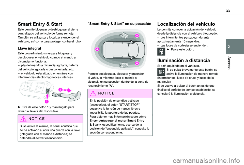 TOYOTA PROACE VERSO EV 2021  Manuale de Empleo (in Spanish) 33
Acceso
2
Smart Entry & Start
Esto permite bloquear o desbloquear el cierre centralizado del vehículo de forma remota.También se utiliza para localizar y encender el vehículo, así como para prot