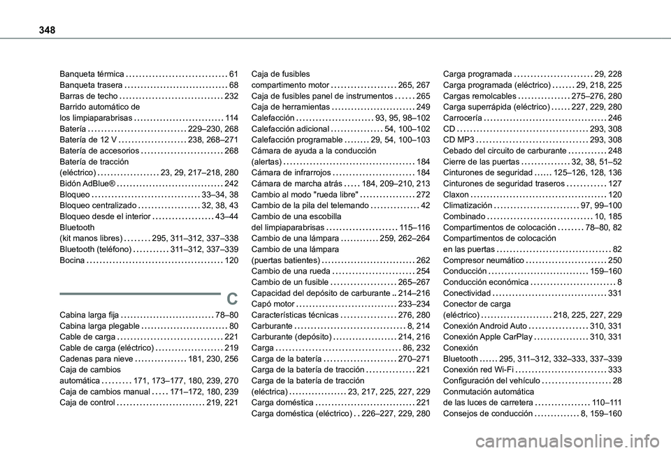 TOYOTA PROACE VERSO EV 2021  Manuale de Empleo (in Spanish) 348
Banqueta térmica   61Banqueta trasera   68Barras de techo   232Barrido automático de  los limpiaparabrisas   11 4Batería   229–230, 268Batería de 12 V   238, 268–271Batería de accesorios 
