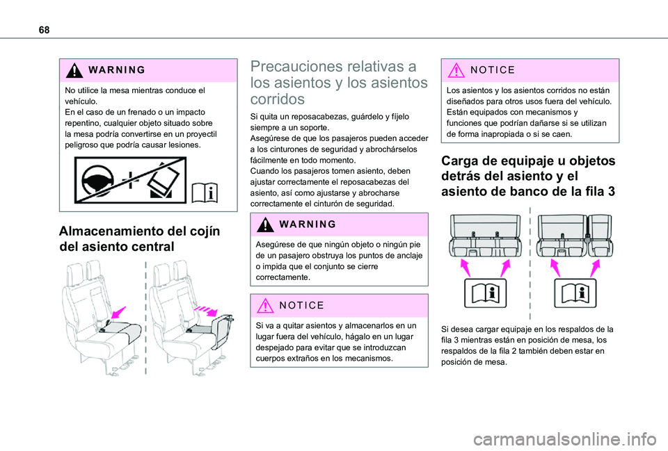 TOYOTA PROACE VERSO EV 2021  Manuale de Empleo (in Spanish) 68
WARNI NG
No utilice la mesa mientras conduce el vehículo.En el caso de un frenado o un impacto repentino, cualquier objeto situado sobre la mesa podría convertirse en un proyectil peligroso que p
