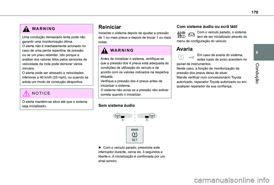 TOYOTA PROACE VERSO EV 2021 Manual de utilização (in Portuguese) 179
Condução
6
WARNI NG
Uma condução demasiado lenta pode não garantir uma monitorização ótima.O alerta não é imediatamente acionado no caso de uma perda repentina de pressão ou se um pneu TOYOTA PROACE VERSO EV 2021 Manual de utilização (in Portuguese) 179
Condução
6
WARNI NG
Uma condução demasiado lenta pode não garantir uma monitorização ótima.O alerta não é imediatamente acionado no caso de uma perda repentina de pressão ou se um pneu
