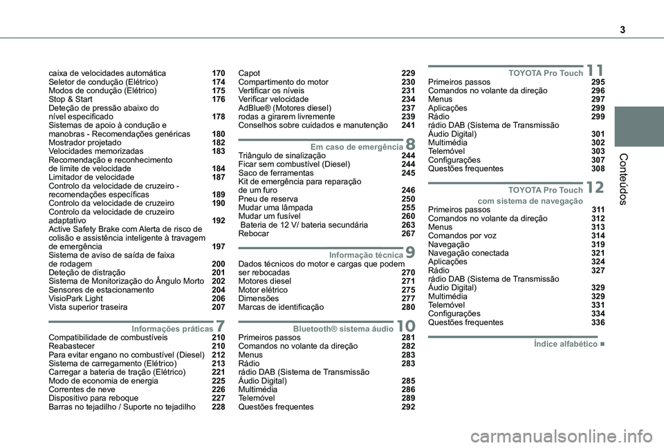 TOYOTA PROACE VERSO EV 2021 Manual de utilização (in Portuguese) 3
Conteúdos
caixa de velocidades automática 170Seletor de condução (Elétrico) 174Modos de condução (Elétrico) 175Stop & Start 176Deteção de pressão abaixo do nível especificado 1 TOYOTA PROACE VERSO EV 2021 Manual de utilização (in Portuguese) 3
Conteúdos
caixa de velocidades automática 170Seletor de condução (Elétrico) 174Modos de condução (Elétrico) 175Stop & Start 176Deteção de pressão abaixo do nível especificado 1