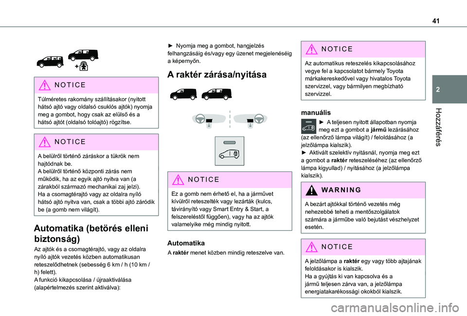 TOYOTA PROACE VERSO EV 2021 Kezelési útmutató (in Hungarian) 41
Hozzáférés
2
NOTIC E
Túlméretes rakomány szállításakor (nyitott hátsó ajtó vagy oldalsó csuklós ajtók) nyomja meg a gombot, hogy csak az elülső és a hátsó ajtót (oldalsó t TOYOTA PROACE VERSO EV 2021 Kezelési útmutató (in Hungarian) 41
Hozzáférés
2
NOTIC E
Túlméretes rakomány szállításakor (nyitott hátsó ajtó vagy oldalsó csuklós ajtók) nyomja meg a gombot, hogy csak az elülső és a hátsó ajtót (oldalsó t
