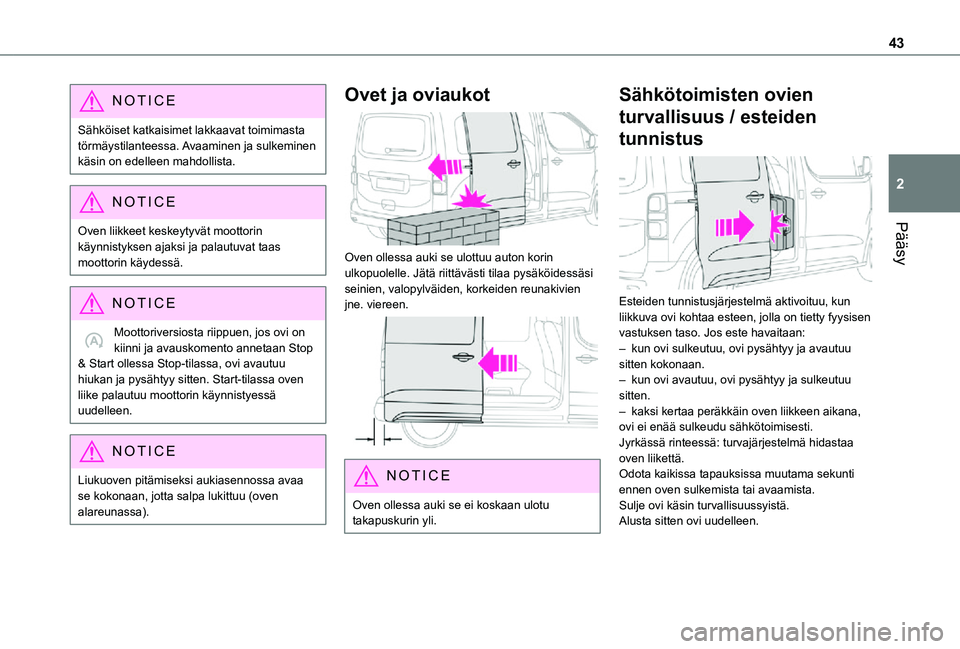 TOYOTA PROACE VERSO EV 2021  Omistajan Käsikirja (in Finnish) 43
Pääsy
2
NOTIC E
Sähköiset katkaisimet lakkaavat toimimasta törmäystilanteessa. Avaaminen ja sulkeminen käsin on edelleen mahdollista.
NOTIC E
Oven liikkeet keskeytyvät moottorin 
käynnisty