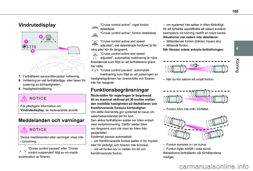 TOYOTA PROACE VERSO EV 2021  Bruksanvisningar (in Swedish) 185
Körning
6
Vindrutedisplay
7.Farthållaren pausar/återupptar indikering.
8.Indikering av valt farthållarläge, eller fasen för justering av körhastigheten.
9.Hastighetsinställning.
NOTIC E
F