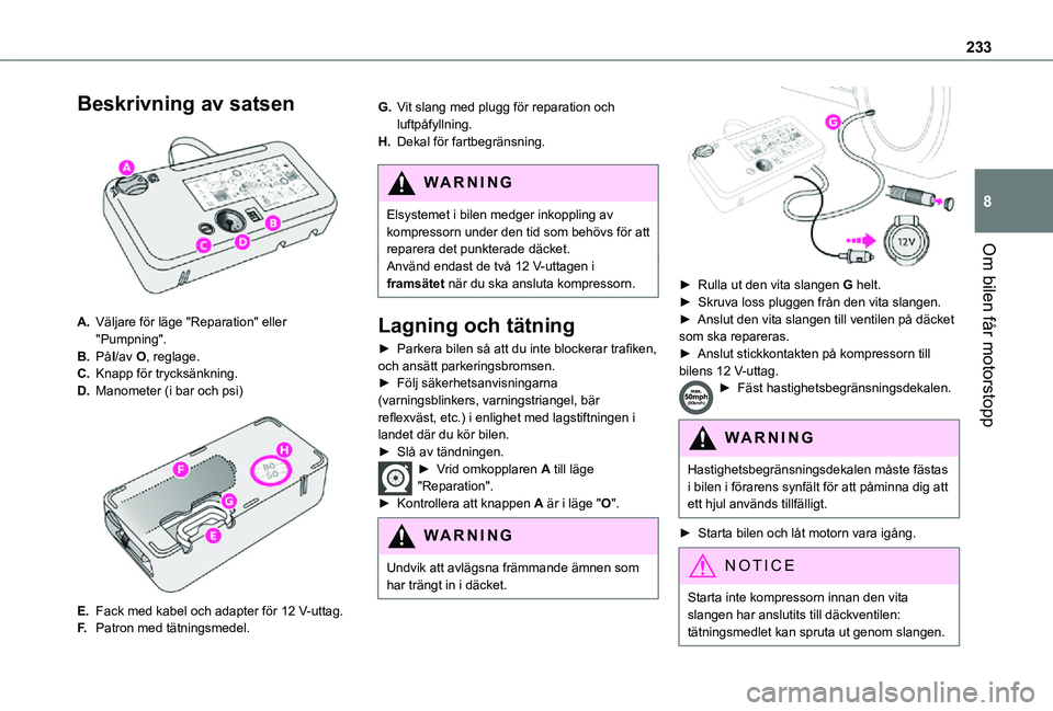 TOYOTA PROACE VERSO EV 2021 Bruksanvisningar (in Swedish) 233
Om bilen får motorstopp
8
Beskrivning av satsen
A.Väljare för läge "Reparation" eller "Pumpning".
B.PåI/av O, reglage.
C.Knapp för trycksänkning.
D.Manometer (i bar och p TOYOTA PROACE VERSO EV 2021 Bruksanvisningar (in Swedish) 233
Om bilen får motorstopp
8
Beskrivning av satsen
A.Väljare för läge "Reparation" eller "Pumpning".
B.PåI/av O, reglage.
C.Knapp för trycksänkning.
D.Manometer (i bar och p