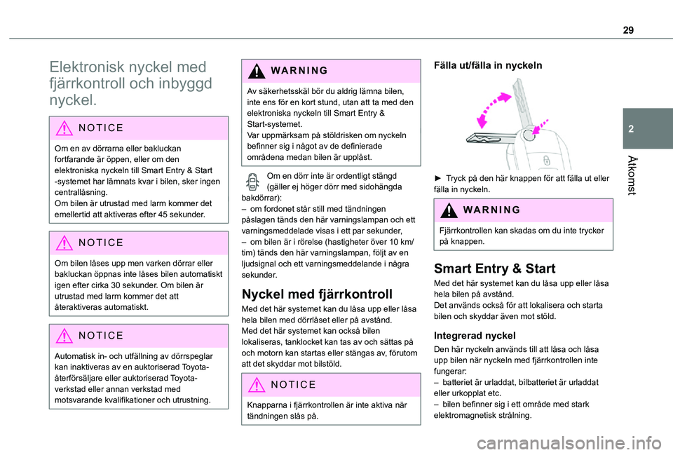 TOYOTA PROACE VERSO EV 2021  Bruksanvisningar (in Swedish) 29
Åtkomst
2
Elektronisk nyckel med 
fjärrkontroll och inbyggd 
nyckel.
NOTIC E
Om en av dörrarna eller bakluckan fortfarande är öppen, eller om den elektroniska nyckeln till Smart Entry & Start 